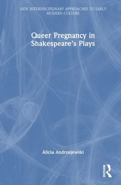 Queer Pregnancy in Shakespeare's Plays by Alicia Andrzejewski