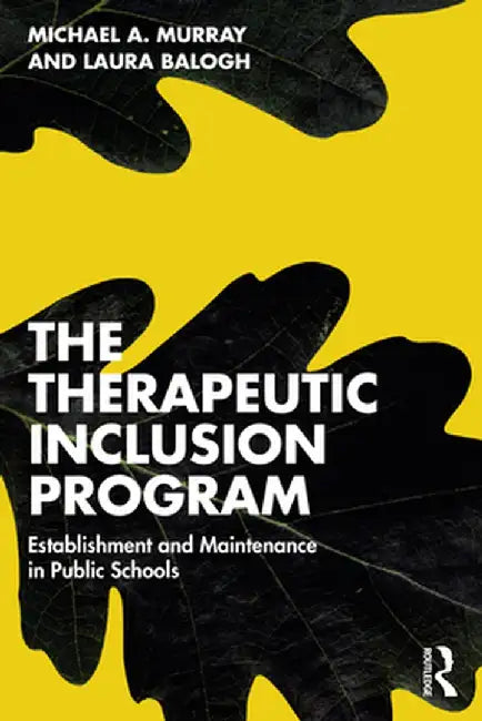 The Therapeutic Inclusion Program: Establishment and Maintenance in Public Schools by Michael A. Murray