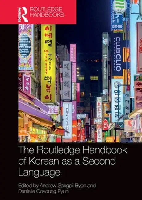 The Routledge Handbook of Korean as a Second Language by Andrew Sangpil Byon