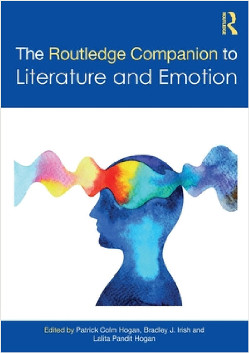 The Routledge Companion to Literature and Emotion by Patrick Colm Hogan, Bradley J. Irish, Lalita Pandit Hogan