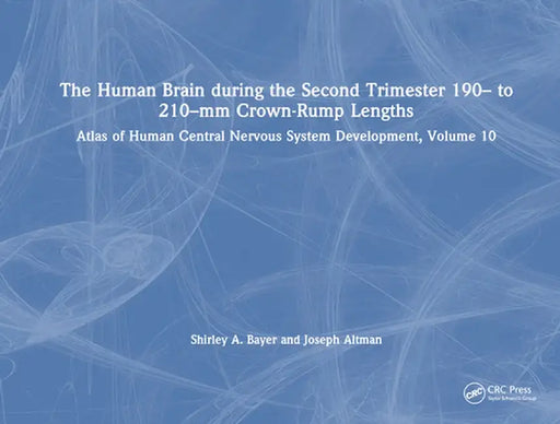 The Human Brain During the Second Trimester 190- To 210-MM Crown-Rump Lengths: Atlas of Human Central Nervous System Development, Volume 10 by Shirley A. Bayer