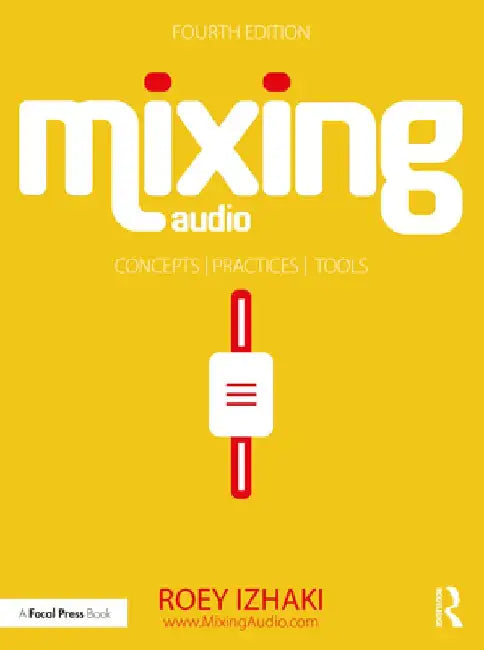 Mixing Audio: Concepts, Practices, and Tools by Roey Izhaki