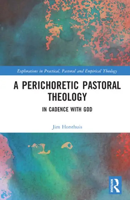 A Perichoretic Pastoral Theology: In Cadence with God by Jim Horsthuis