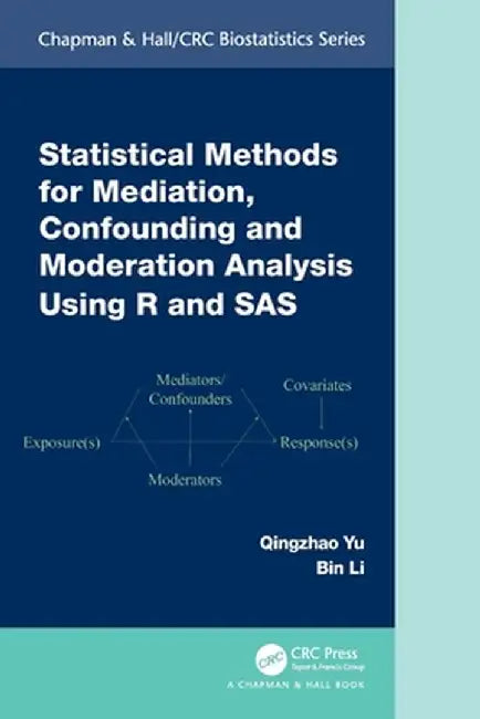 Statistical Methods for Mediation, Confounding and Moderation Analysis Using R and SAS by Qingzhao Yu