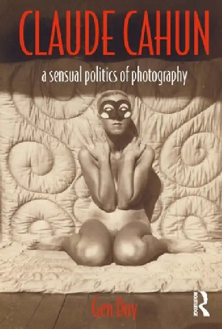 Claude Cahun: A Sensual Politics of Photography by Gen Doy
