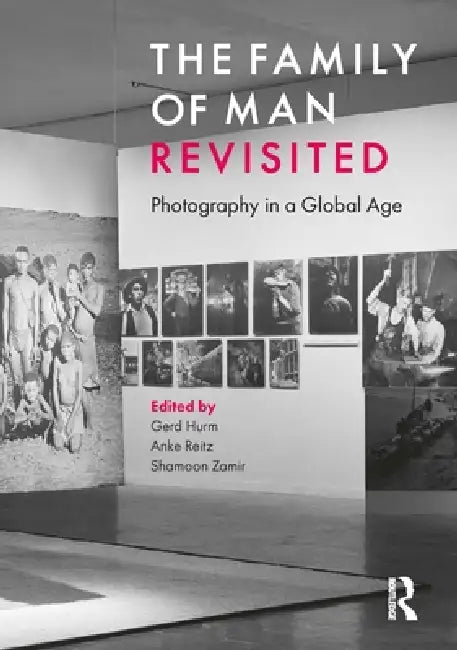 The Family of Man Revisited: Photography in a Global Age by Gerd Hurm