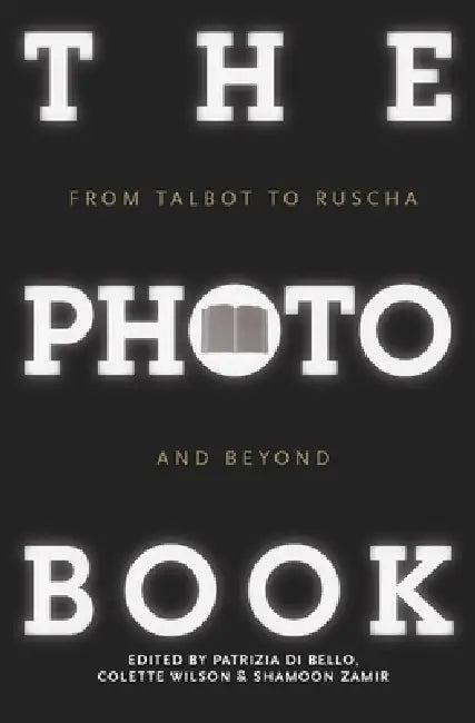 The Photobook: From Talbot to Ruscha and Beyond by Patrizia Di Bello
