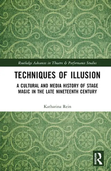 Techniques of Illusion: A Cultural and Media History of Stage Magic in the Late Nineteenth Century by Katharina Rein