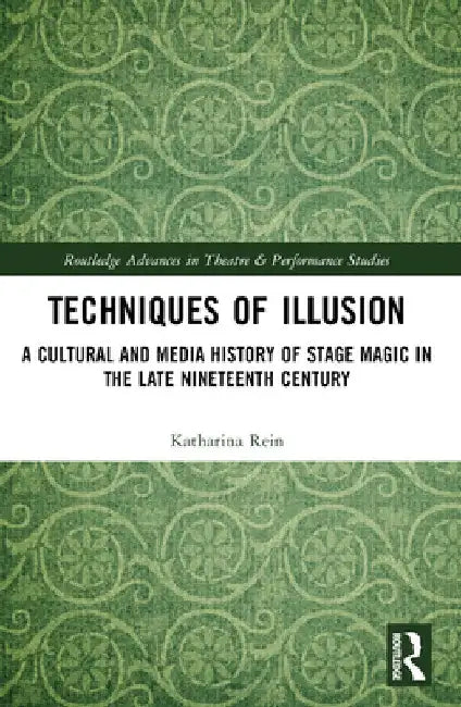 Techniques of Illusion: A Cultural and Media History of Stage Magic in the Late Nineteenth Century by Katharina Rein