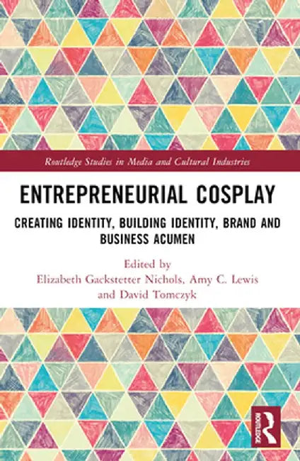 Entrepreneurial Cosplay: Creating Identity, Building Identity, Brand and Business Acumen by Elizabeth Gackst Nichols