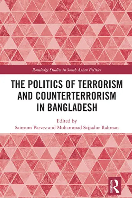 The Politics of Terrorism and Counterterrorism in Bangladesh by Saimum Parvez