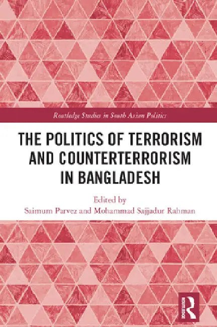 The Politics of Terrorism and Counterterrorism in Bangladesh by Saimum Parvez