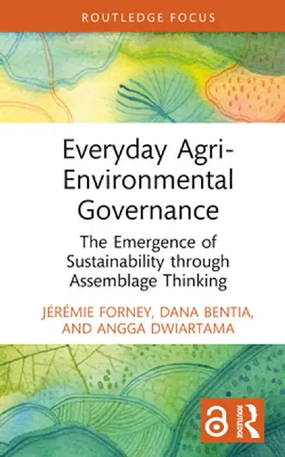 Everyday Agri-Environmental Governance: The Emergence of Sustainability Through Assemblage Thinking by Jérémie Forney