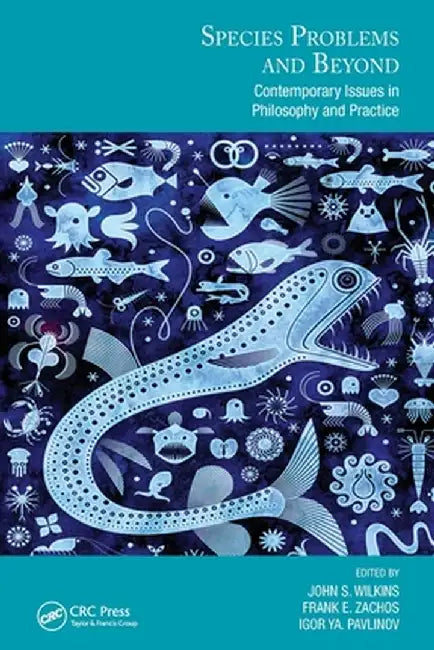 Species Problems and Beyond: Contemporary Issues in Philosophy and Practice by John S. Wilkins