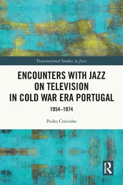 Encounters with Jazz on Television in Cold War Era Portugal: 1954-1974 by Pedro Cravinho