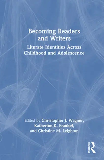 Becoming Readers and Writers: Literate Identities Across Childhood and Adolescence by Christopher J. Wagner