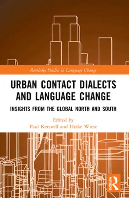 Urban Contact Dialects and Language Change: Insights from the Global North and South by Paul Kerswill