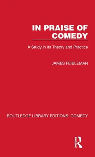 In Praise of Comedy: A Study in its Theory and Practice by James Feibleman