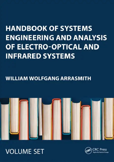 Handbook of Systems Engineering and Analysis of Electro-Optical and Infrared Systems by William Wolfgang Arrasmith