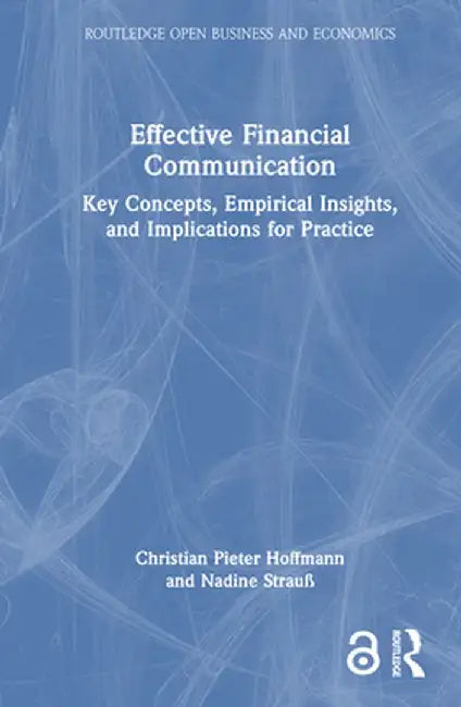 Effective Financial Communication: Key Concepts, Empirical Insights, and Implications for Practice by Christian Piete Hoffmann