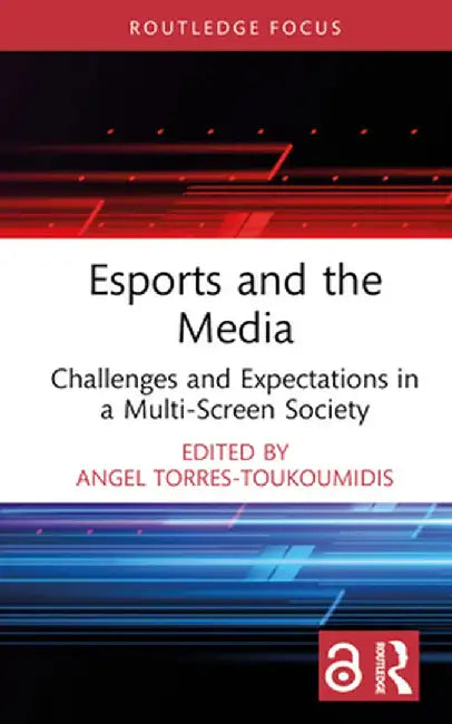Esports and the Media: Challenges and Expectations in a Multi-Screen Society by Angel Torres-Toukoumidis