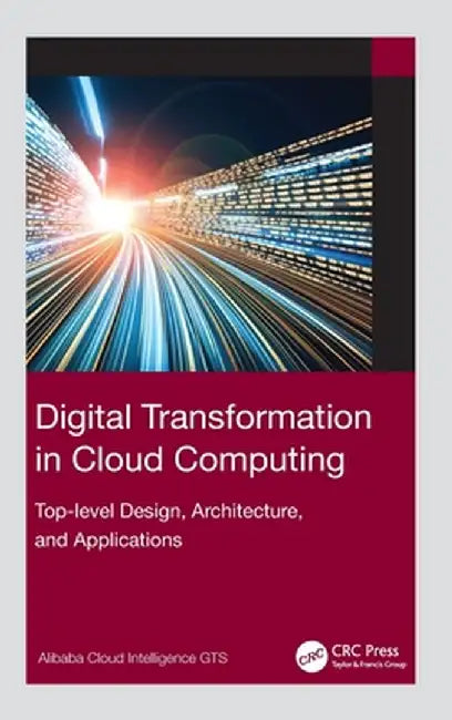 Digital Transformation in Cloud Computing: Top-Level Design, Architecture, and Applications by Alibaba Cloud Intell GTS