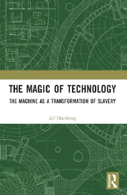 The Magic of Technology: The Machine as a Transformation of Slavery by Alf Hornborg