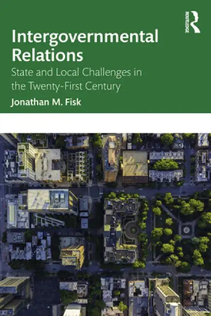 Intergovernmental Relations: State and Local Challenges in the Twenty-First Century by Fisk Jonathan M.