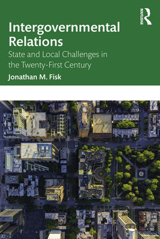 Intergovernmental Relations: State and Local Challenges in the Twenty-First Century by Fisk Jonathan M.