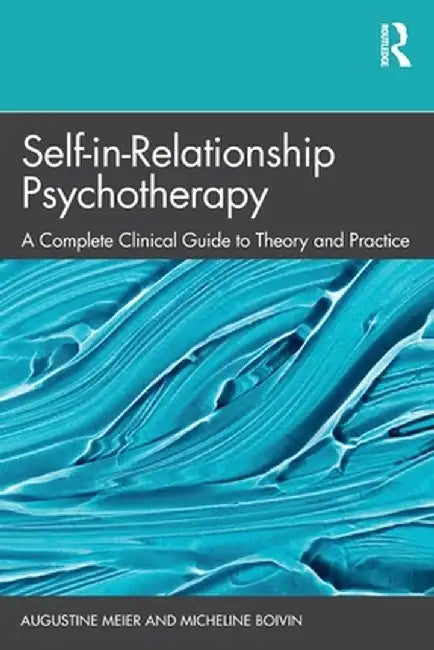 Self-In-Relationship Psychotherapy: A Complete Clinical Guide to Theory and Practice by Augustine Meier