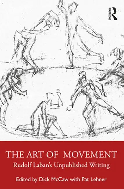The Art of Movement: Rudolf Laban's Unpublished Writings by Dick Mccaw