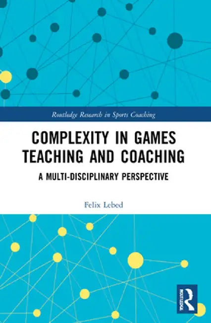 Complexity in Games Teaching and Coaching: A Multi-Disciplinary Perspective by Felix Lebed