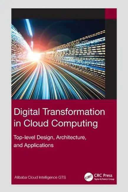 Digital Transformation in Cloud Computing: Top-level Design, Architecture, and Applications by Alibaba Cloud Intell GTS