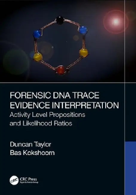 Forensic DNA Trace Evidence Interpretation: Activity Level Propositions and Likelihood Ratios by Duncan Taylor
