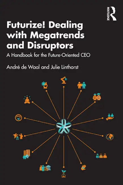 Futurize! Dealing with Megatrends and Disruptors: A Handbook for the Future-Oriented CEO by André de Waal