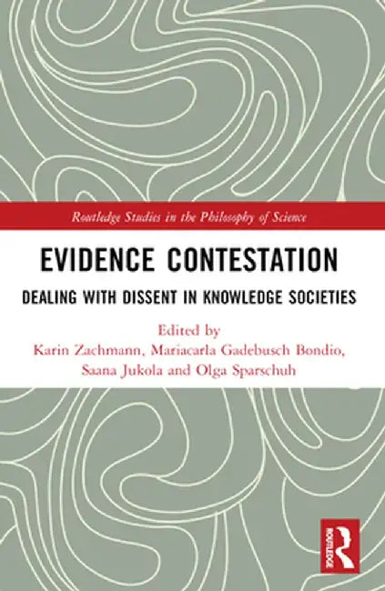 Evidence Contestation: Dealing with Dissent in Knowledge Societies by Karin Zachmann