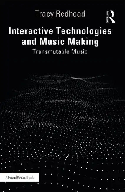 Interactive Technologies and Music Making: Transmutable Music by Tracy Redhead