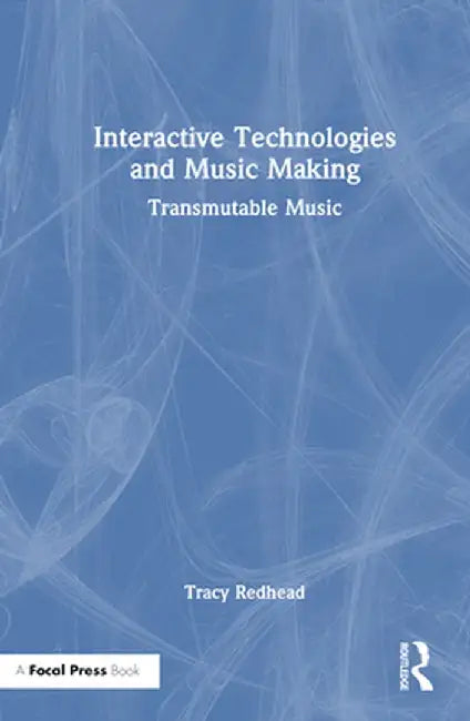 Interactive Technologies and Music Making: Transmutable Music by Tracy Redhead