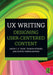 UX Writing: Designing User-Centered Content by Tham, Jason C.K.