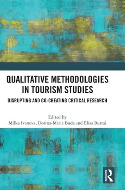 Qualitative Methodologies in Tourism Studies: Disrupting and Co-Creating Critical Research by Milka Ivanova