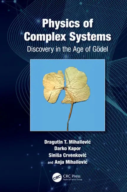Physics of Complex Systems: Discovery in the Age of Gödel by Dragutin Mihailovic