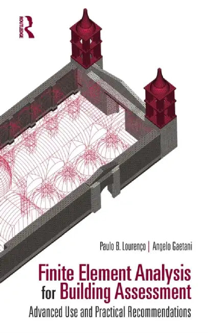 Finite Element Analysis for Building Assessment: Advanced Use and Practical Recommendations by Paulo B. Lourenço