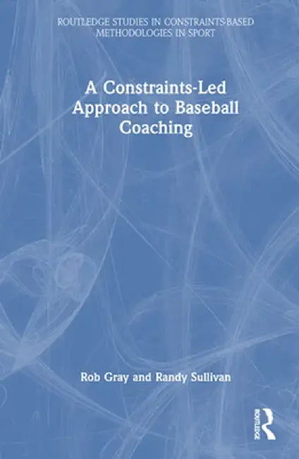 A Constraints-Led Approach to Baseball Coaching by Rob Gray