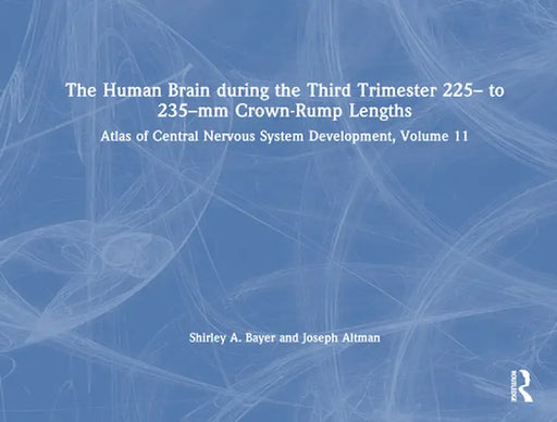 The Human Brain During the Third Trimester 225- To 235-MM Crown-Rump Lengths: Atlas of Central Nervous System Development, Volume 11 by Shirley A. Bayer