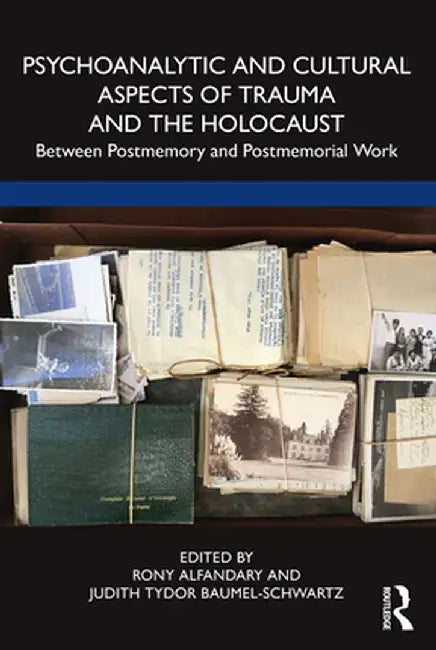 Psychoanalytic and Cultural Aspects of Trauma and the Holocaust: Between Postmemory and Postmemorial Work by Rony Alfandary