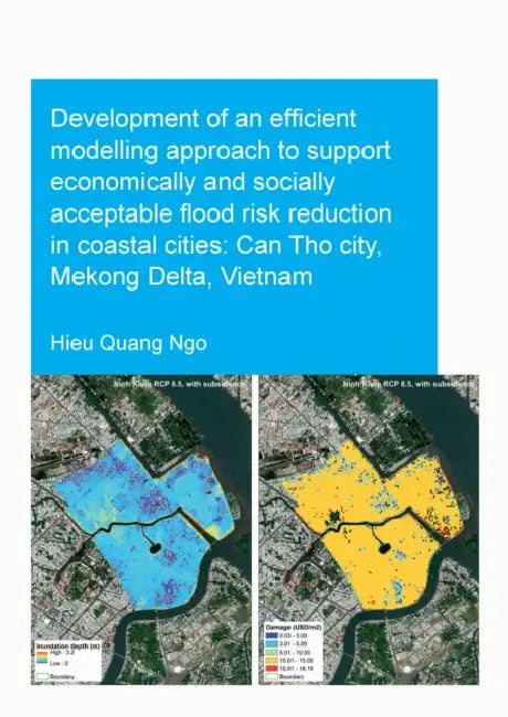 Development of an Efficient Modelling Approach to Support Economically and Socially Acceptable Flood Risk Reduction in Coastal Cities: Can Tho City, M by Hieu Quang Ngo