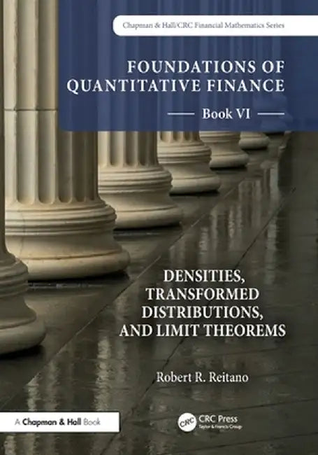 Foundations of Quantitative Finance, Book VI: Densities, Transformed Distributions, and Limit Theorems by Robert R. Reitano