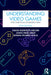 Understanding Video Games: The Essential Introduction by Egenfeldt-Nielsen, Simon
