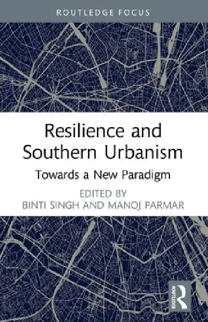 Resilience and Southern Urbanism: Towards a New Paradigm by Binti Singh