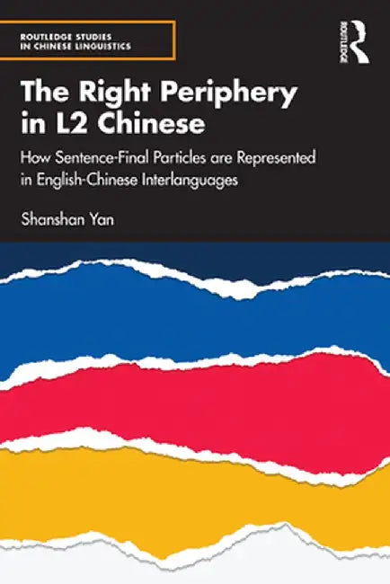 The Right Periphery in L2 Chinese: How Sentence-Final Particles are Represented in English-Chinese Interlanguages by Shanshan Yan